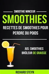 Book cover of Smoothies: Recettes de smoothies pour perdre du poids (Jus: Smoothies Brûleur De graisse: Smoothie Minceur) by Richard Steyn