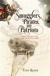 Book cover of Smugglers, Pirates, and Patriots by Tyson Reeder