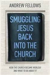 Book cover of Smuggling Jesus Back into the Church by Andrew Fellows