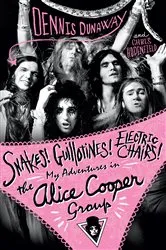 Book cover of Snakes! Guillotines! Electric Chairs! My Adventures in the Alice Cooper Band by Dennis Dunaway