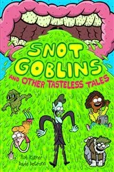 Book cover of Snot Goblins and Other Tasteless Tales by Rob Kutner