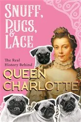 Book cover of Snuff, Pugs, and Lace - The Real History Behind Queen Charlotte by Various