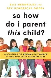 Book cover of So How Do I Parent THIS Child? by Bill Hendricks