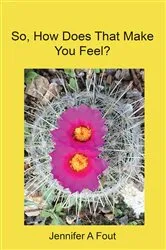 Book cover of So, How Does That Make You Feel? by Fout, Jennifer, A