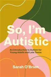 Book cover of So, I'm Autistic by Sarah O'Brien