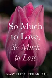 Book cover of So Much to Love, So Much to Lose by Mary Elizabeth Moore