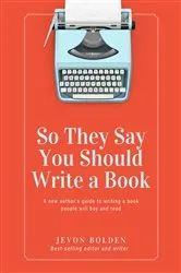 Book cover of So They Say You Should Write a Book by Jevon Bolden