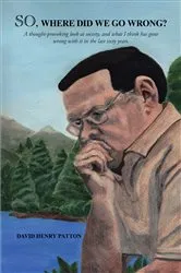 Book cover of SO, Where Did We Go Wrong? by David Henry Patton