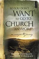 Book cover of So You Don't Want to Go to Church Anymore by Wayne Jacobsen