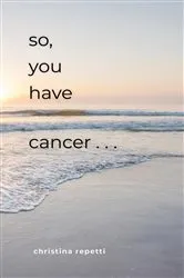 Book cover of So, You Have Cancer... by Christina Repetti