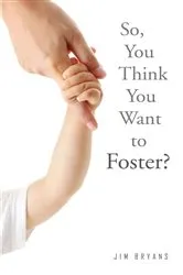 Book cover of So You Think You Want to Foster? by Jim Bryans