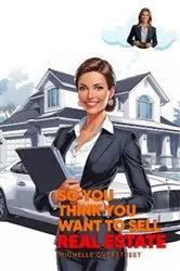 Book cover of So You Think You Want To Sell Real Estate by Michelle Overstreet