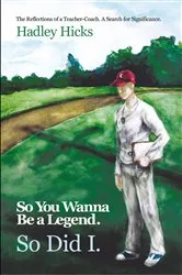 Book cover of So You Wanna Be a Legend. so Did I. by Hadley Hicks
