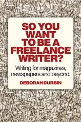 Book cover of So You Want To Be A Freelance Writer? by Deborah Durbin