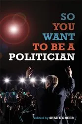 Book cover of So You Want to Be a Politician by Shane Greer