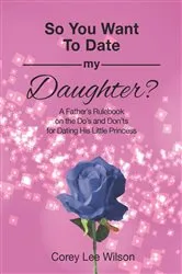 Book cover of So You Want to Date My Daughter? by Wilson, Corey , Lee