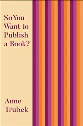 Book cover of So You Want to Publish a Book? by Anne Trubek