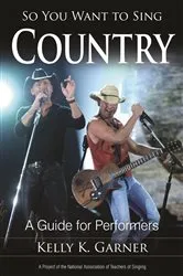 Book cover of So You Want to Sing Country by Kelly K. Garner