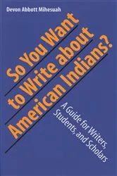 Book cover of So You Want to Write About American Indians? by Devon A. Mihesuah