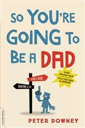Book cover of So You're Going to Be a Dad, revised edition by Peter Downey