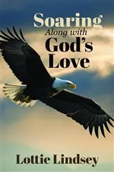 Book cover of Soaring Along With God's Love by Lottie Lindsey