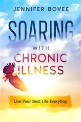 Book cover of Soaring With Chronic Illness Live Your Best Life Everyday by Jennifer Bovee