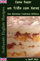 Book cover of Sobre Como Fazer um Trifle com Xerez – Uma Sobremesa Tradicional Britânica by Geoff Wells