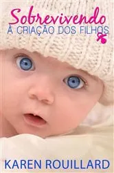 Book cover of Sobrevivendo à criação dos filhos by Karen Rouillard