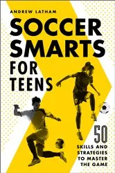 Book cover of Soccer Smarts for Teens by Andrew Latham
