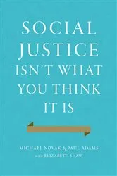 Book cover of Social Justice Isn't What You Think It Is by Michael Novak