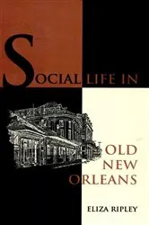 Book cover of Social Life in Old New Orleans by Eliza Ripley