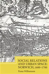 Book cover of Social Relations and Urban Space: Norwich, 1600-1700 by Fiona Williamson