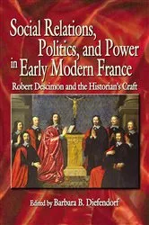 Book cover of Social Relations, Politics, and Power in Early Modern France by Barbara B. Diefendorf