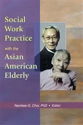 Book cover of Social Work Practice with the Asian American Elderly by Namkee G Choi