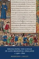 Book cover of Socialising the Child in Late Medieval England, c. 1400-1600 by Merridee L. Bailey