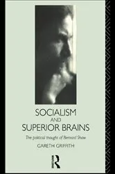 Book cover of Socialism and Superior Brains: The Political Thought of George Bernard Shaw by Gareth Griffith