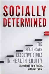 Book cover of Socially Determined: The Healthcare Executive's Role in Health Equity by Shawn Rossi