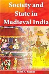 Book cover of Society And State In Medieval India by Sunil K. Saxena