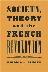 Book cover of Society, Theory and the French Revolution by Brian Singer