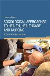Book cover of Sociological Approaches to Health, Healthcare and Nursing, E-Book by Cooke BSc, MSc (Econ), MSc (Nurs), PhD, RN, DN, RNT, Hannah