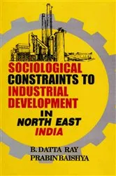 Book cover of Sociological Constraints to Industrial Development in North East India by B. Datta Ray