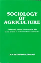 Book cover of Sociology of Agriculture: Technology, Labour, Development and Social Classes in an International Perspective by Alessandro Bonanno