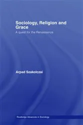 Book cover of Sociology, Religion and Grace by Arpad Szakolczai