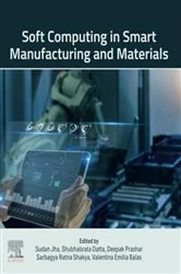 Book cover of Soft Computing in Smart Manufacturing and  Materials by Sudan Jha PhD