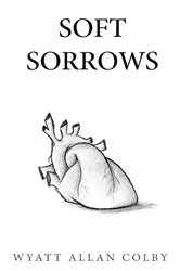 Book cover of Soft Sorrows by Wyatt Allan Colby