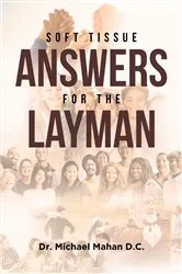 Book cover of Soft Tissue Answers For The Layman by Dr. Michael Mahan D.C.