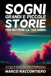 Book cover of Sogni Grandi e Piccole Storie per Nutrire la Tua Anima by Marco Raccontiero