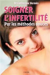 Book cover of Soigner l'infertilité par les médecines douces by Dr Catherine Vermes