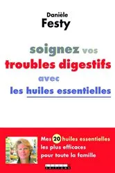 Book cover of Soignez vos troubles digestifs avec les huiles essentielles by Danièle Festy