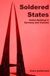 Book cover of Soldered states: nation-building in Germany and Vietnam by Claire Sutherland